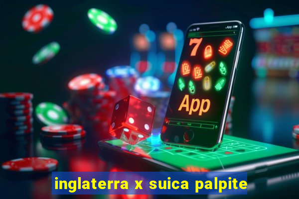 inglaterra x suica palpite